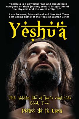Yeshu'a: The story of the hidden life of Jesus: Book Two - Pietro De La Luna
