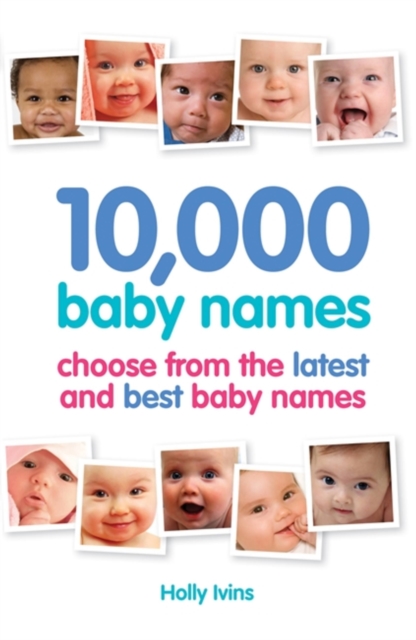 10,000 Baby Names: How to Choose the Best Name for Your Baby - Holly Ivins