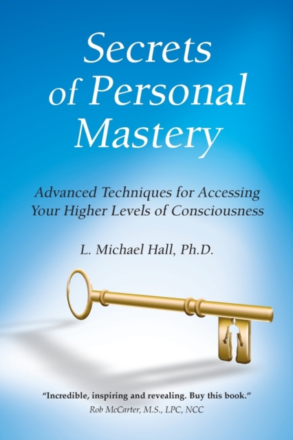 Secrets of Personal Mastery: Advanced Techniques for Accessing Your Higher Levels of Consciousness - L. Michael Hall