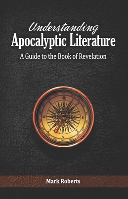 Understanding Apocalyptic Literature: A Guide to the Book of Revelation - Mark Roberts