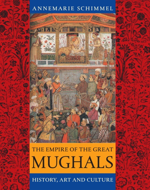 The Empire of the Great Mughals: History, Art and Culture - Annemarie Schimmel