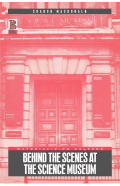 Coperta cărții 'Behind the Scenes at the Science Museum - Sharon Macdonald'