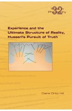 Experience and the Ultimate Structure of Reality on Husserl's Pursuit of Truth - Claire Hill