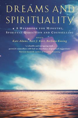 Dreams and Spirituality: A Handbook for Ministry, Spiritual Direction and Counselling - Kate Adams