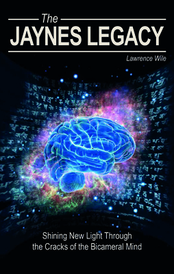 Jaynes Legacy: Shining New Light Through the Cracks of the Bicameral Mind - Lawrence Wile