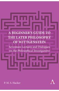 Coperta cărții 'A Beginner's Guide to the Later Philosophy of Wittgenstein: Seventeen Lectures and Dialogues on the Philosophical'