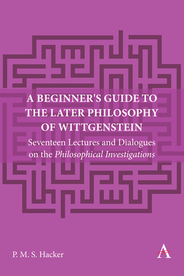 Coperta cărții 'A Beginner's Guide to the Later Philosophy of Wittgenstein: Seventeen Lectures and Dialogues on the Philosophical'
