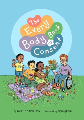 The Every Body Book of Consent: An Lgbtqia-Inclusive Guide to Respecting Boundaries, Bodies, and Beyond - Rachel E. Simon