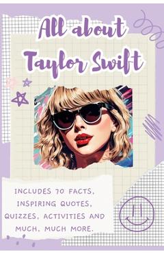 Poza produsului All About Taylor Swift: Includes 70 Facts, Inspiring Quotes, Quizzes, activities and much, much more. - Lulu And Bell