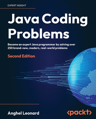 Java Coding Problems - Second Edition: Become an expert Java programmer by solving over 200 brand-new, modern, real-world problems - Anghel Leonard