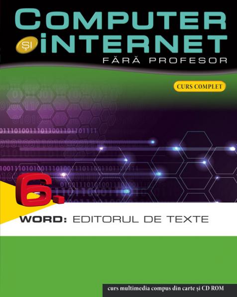Computer Si Internet Fara Profesor Vol. 6. Word: Editorul De Texte