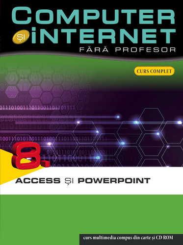 Computer Si Internet  Fara Profesor Vol. 8. Access Si Powerpoint