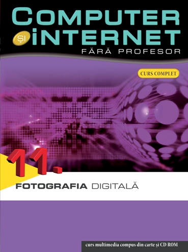 Computer Si Internet  Fara Profesor Vol. 11. Fotografia Digitala