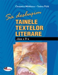 Coperta cărții 'Sa deslusim tainele textelor literare clasa 2 - Cleopatra Mihailescu, Tudora Pitila'