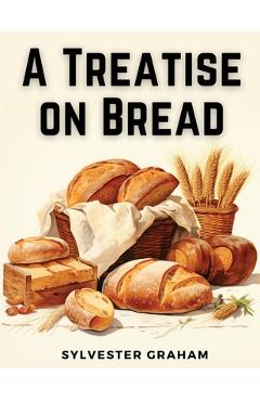 Poza produsului A Treatise on Bread - Sylvester Graham