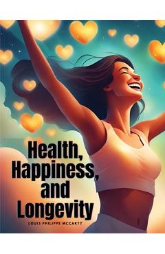 Coperta cărții 'Health, Happiness, and Longevity - Louis Philippe Mccarty'