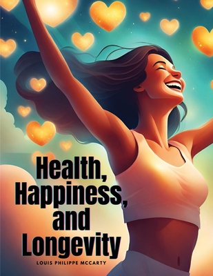 Coperta cărții 'Health, Happiness, and Longevity - Louis Philippe Mccarty'