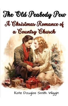 Poza produsului The Old Peabody Pew: A Christmas Romance of a Country Church - Kate Douglas Smith Wiggin