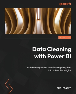 Data Cleaning with Power BI: The definitive guide to transforming dirty data into actionable insights - Gus Frazer