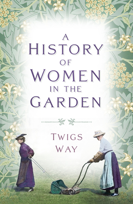 A History of Women in the Garden - Twigs Way