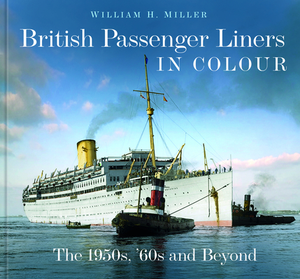 British Passenger Liners in Colour: The 1950s, '60s and Beyond - William H. Miller