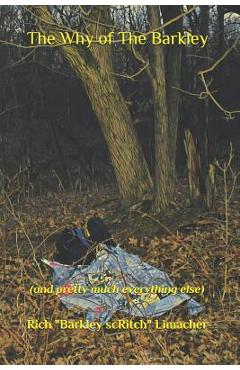 Coperta cărții 'The Why of The Barkley: (and pretty much everything else) - Rich Barkley Scritch Limacher'