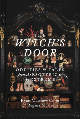 The Witch's Door: Oddities and Tales from the Esoteric to the Extreme - Ryan Matthew Cohn