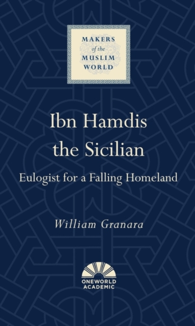 Ibn Hamdis the Sicilian: Eulogist for a Falling Homeland - William Granara