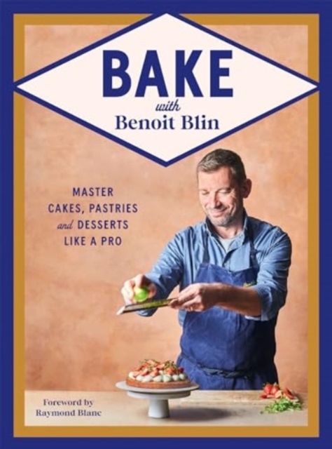 Bake with Benoit Blin: Master Cakes, Pastries and Desserts Like a Professional - Benoit Blin