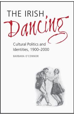 Coperta cărții 'The Irish Dancing: Cultural Politics and Identities, 1900-2000 - Barbara O'connor'