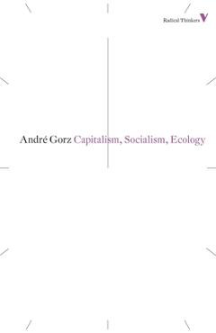 Coperta cărții 'Capitalism, Socialism, Ecology - Andre Gorz'