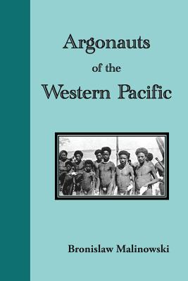 Argonauts of the Western Pacific: An Account of Native Enterprise and Adventure in the Archipelagoes of Melanesian New Guinea - Bronislaw Malinowski