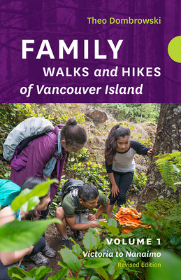 Family Walks and Hikes of Vancouver Island -- Revised Edition: Volume 1: Victoria to Nanaimo - Theo Dombrowski
