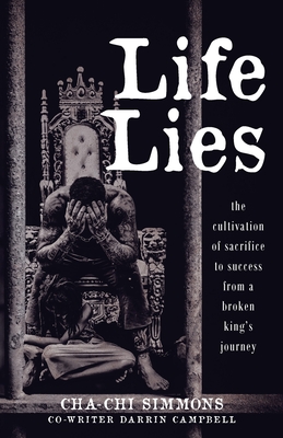 Life Lies: The cultivation of sacrifice to success from a broken king's journey - Cha-chi Simmons