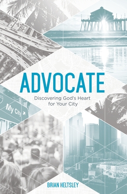 Advocate: Discovering God's Heart For Your City - Brian Heltsley