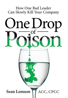 Coperta cărții 'One Drop of Poison: How One Bad Leader Can Slowly Kill Your Company - Sean Lemson'