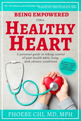 Being Empowered for a Healthy Heart: A personal guide to taking control of your health while living with chronic conditions - Phoebe Chi Mph
