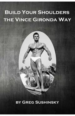 Poza produsului Build Your Shoulders The Vince Gironda Way - Greg Sushinsky