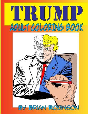 Trump Adult Coloring Book - Brian Robinson