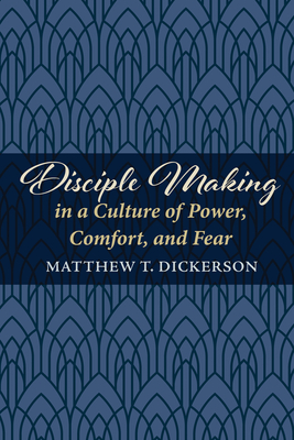 Coperta cărții 'Disciple Making in a Culture of Power, Comfort, and Fear - Matthew T. Dickerson'