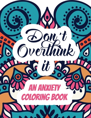 Coperta cărții 'Don't Overthink it - An Anxiety Coloring Book: Adults Stress Releasing Coloring book with Inspirational Quotes, A'