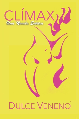 Clímax - Una Novela Erótica: Segunda Edición - Dulce Veneno