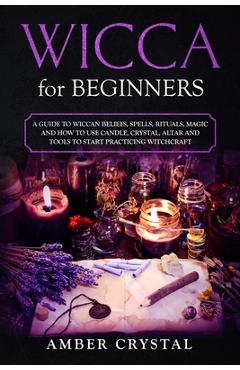 Coperta cărții 'Wicca for Beginners: A Guide to Wiccan Beliefs, Spells, Rituals, Magic and How to Use Candle, Crystal, Altar and Tools'
