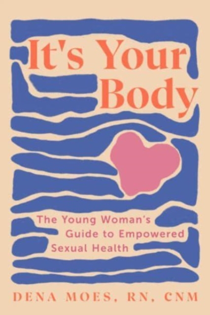 It's Your Body: The Young Woman's Guide to Empowered Sexual Health - Dena Moes