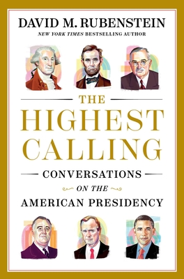 The Highest Calling: Conversations on the American Presidency - David M. Rubenstein