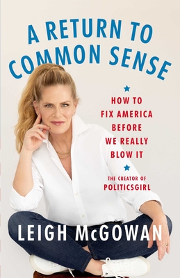 A Return to Common Sense: How to Fix America Before We Really Blow It - Leigh Mcgowan