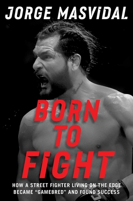 Born to Fight: How a Street Fighter Living on the Edge Became Gamebred and Found Success - Jorge Masvidal