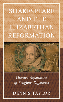 Coperta cărții 'Shakespeare and the Elizabethan Reformation: Literary Negotiation of Religious Difference - Dennis Taylor'