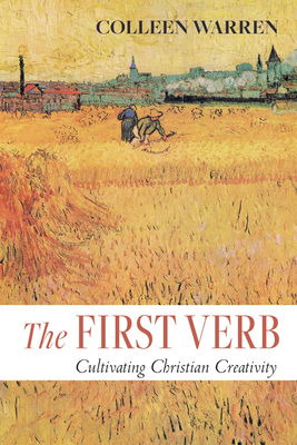 The First Verb: Cultivating Christian Creativity - Colleen Warren