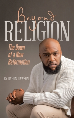 Beyond Religion: The Dawn of a New Reformation - Byron Dawson